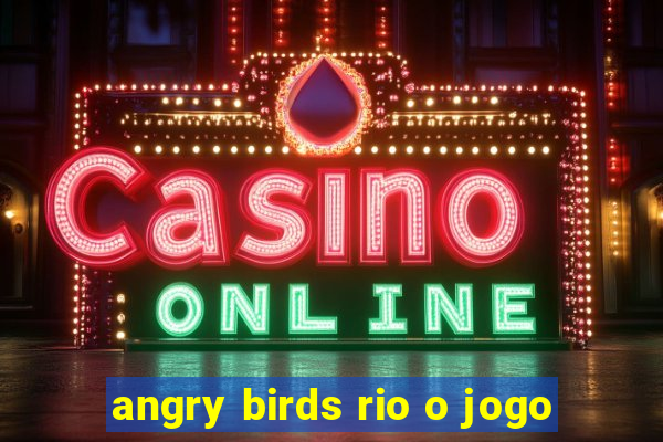 angry birds rio o jogo